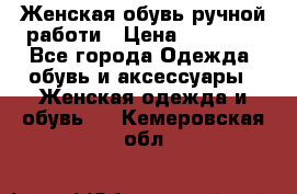 Женская обувь ручной работи › Цена ­ 12 000 - Все города Одежда, обувь и аксессуары » Женская одежда и обувь   . Кемеровская обл.